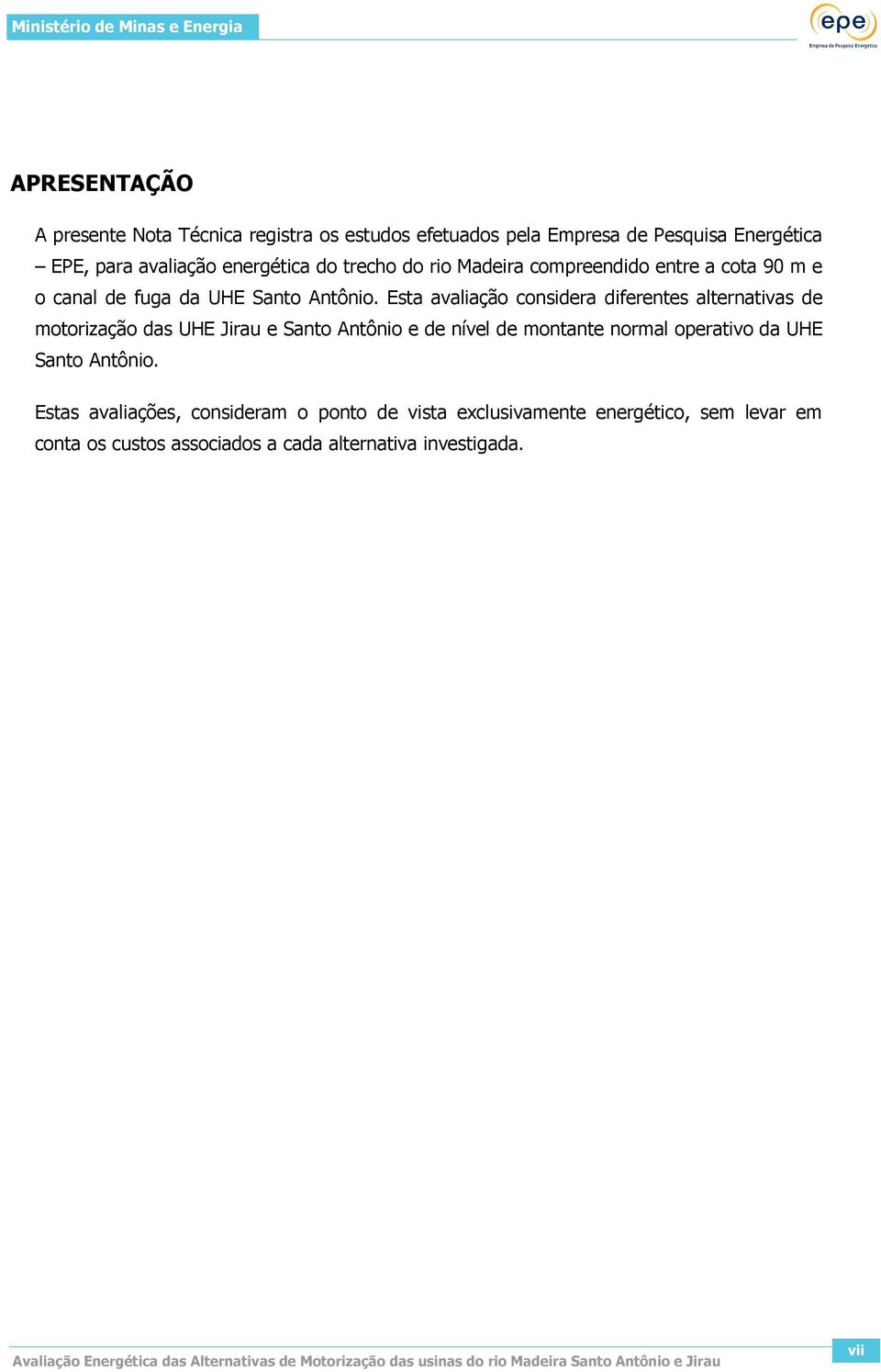 Esta avaliação considera diferentes alternativas de motorização das UHE Jirau e Santo Antônio e de nível de montante normal operativo