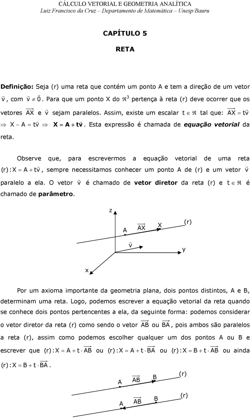 Obseve que, paa escevems a equaçã vetial de uma eta ():X A tv, sempe necessitams cnhece um pnt A de () e um vet v paalel a ela. O vet v é chamad de vet diet da eta () e chamad de paâmet.