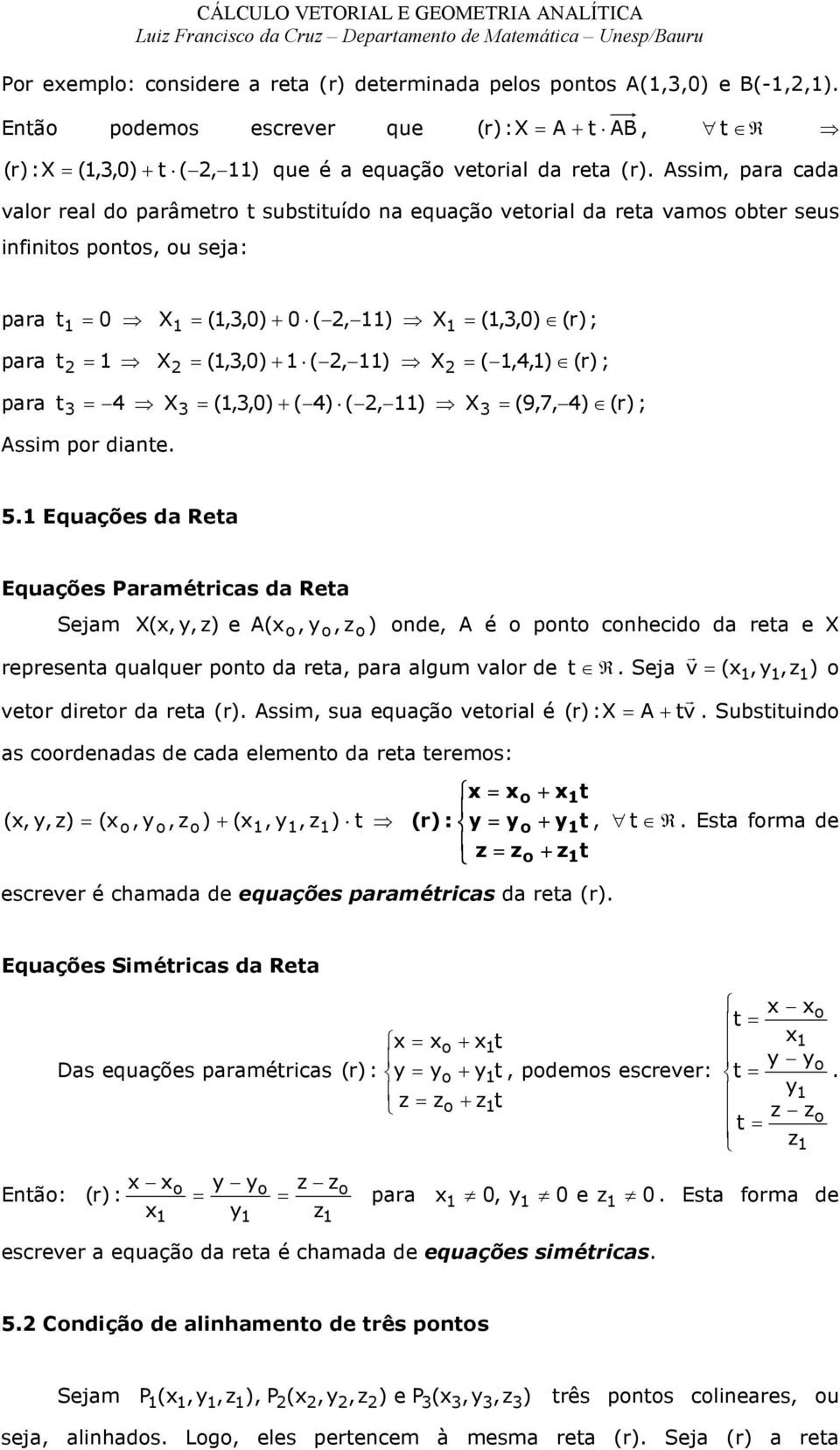 Assim, paa cada val eal d paâmet t substituíd na equaçã vetial da eta vams bte seus infinits pnts, u seja: paa t X (,,) (, ) X (,,) () ; paa t X (,,) (, ) X (,,) () ; paa t X (,,) ( ) (, ) X (9,7, )