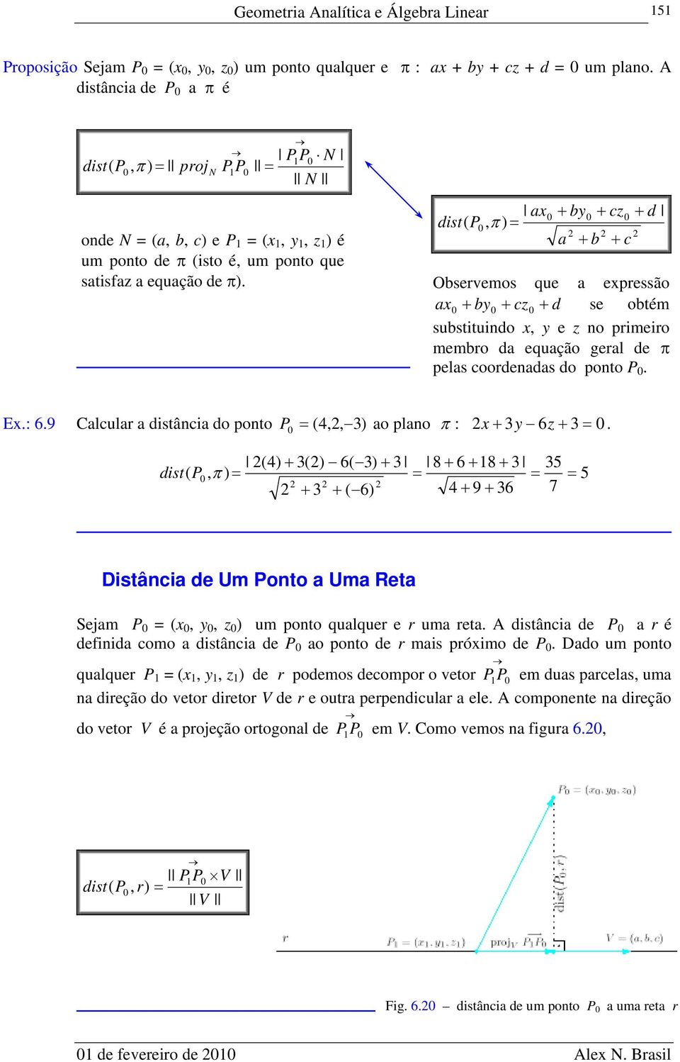 Observemos que a expressão ax by cz d se obtém substituindo x, y e z no primeiro membro da equação geral de pelas coordenadas do ponto P. Ex.: 6.