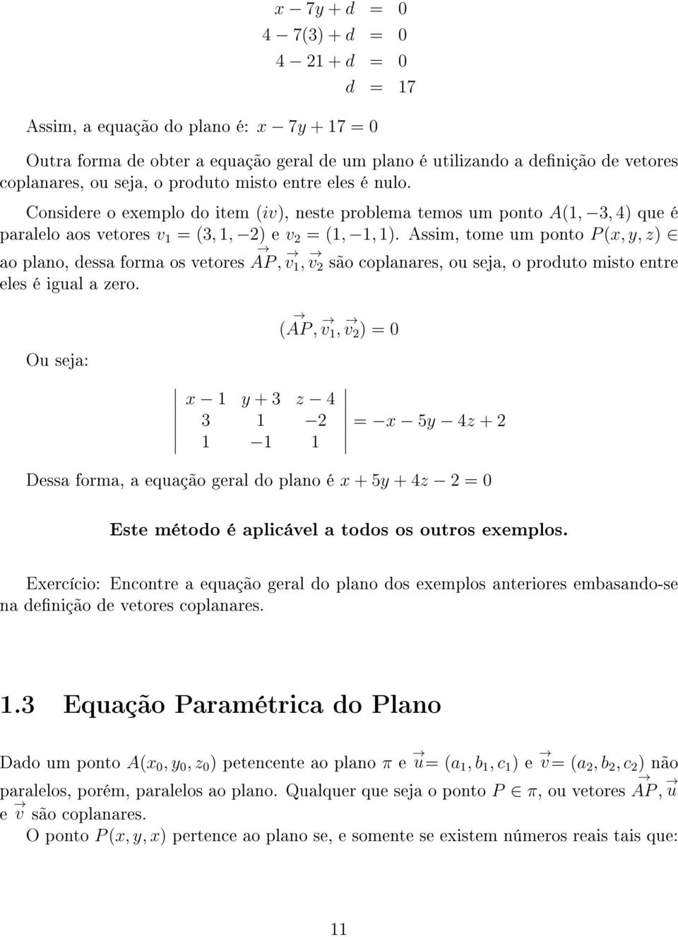 Assim, tome um ponto P (x, y, z) ao plano, dessa forma os vetores AP, v 1, v 2 são coplanares, ou seja, o produto misto entre eles é igual a zero.