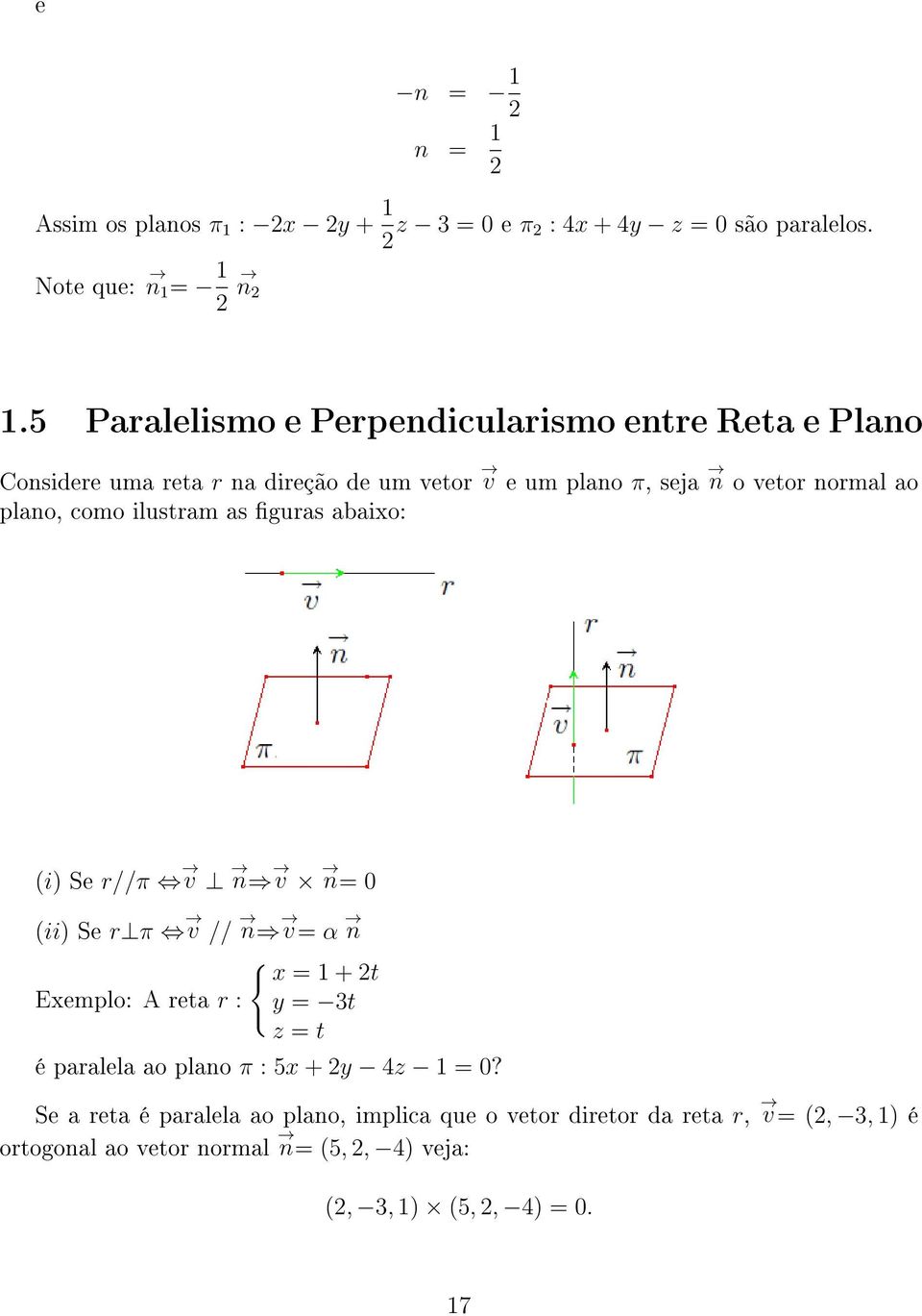 como ilustram as guras abaixo: (i) Se r//π v n v n= 0 (ii) Se r π v // n v = α n { x = 1 + 2t Exemplo: A reta r : y = 3t z = t é paralela ao plano π