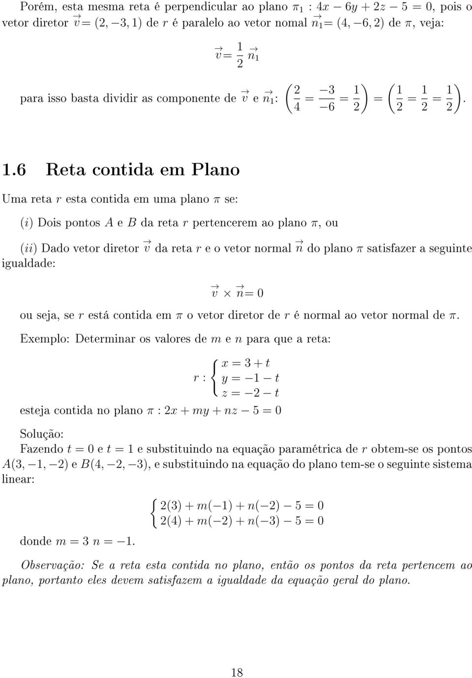 6 Reta contida em Plano Uma reta r esta contida em uma plano π se: (i) Dois pontos A e B da reta r pertencerem ao plano π, ou (ii) Dado vetor diretor v da reta r e o vetor normal n do plano π