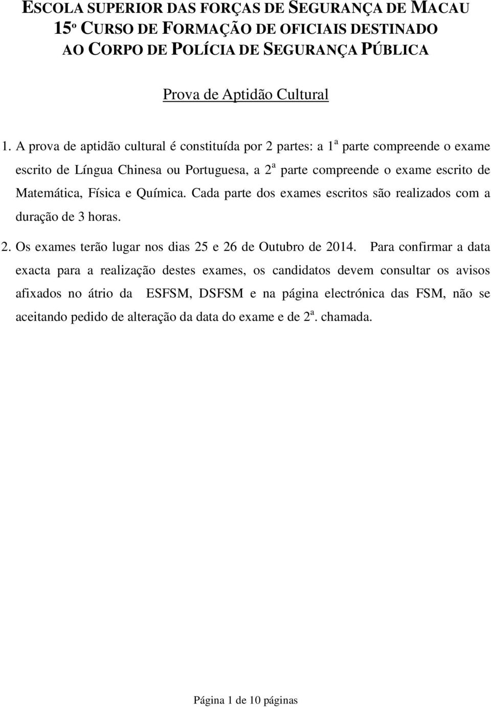 Química. Cada parte dos exames escritos são realizados com a duração de 3 horas. 2. Os exames terão lugar nos dias 25 e 26 de Outubro de 2014.