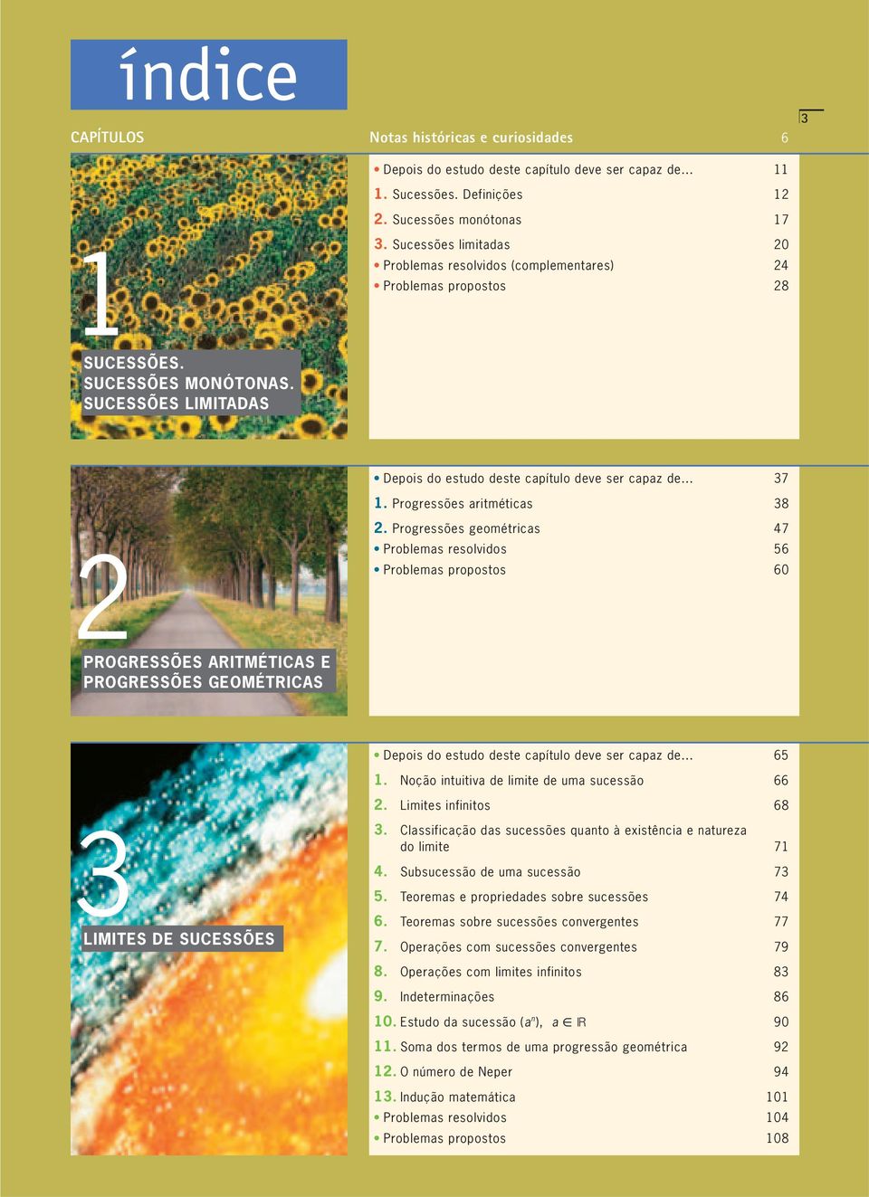 Sucessões limitadas 20 Problemas resolvidos (complementares) 24 Problemas propostos 28 3 2PROGRESSÕES ARITMÉTICAS E PROGRESSÕES GEOMÉTRICAS Depois do estudo deste capítulo deve ser capaz de... 37 1.