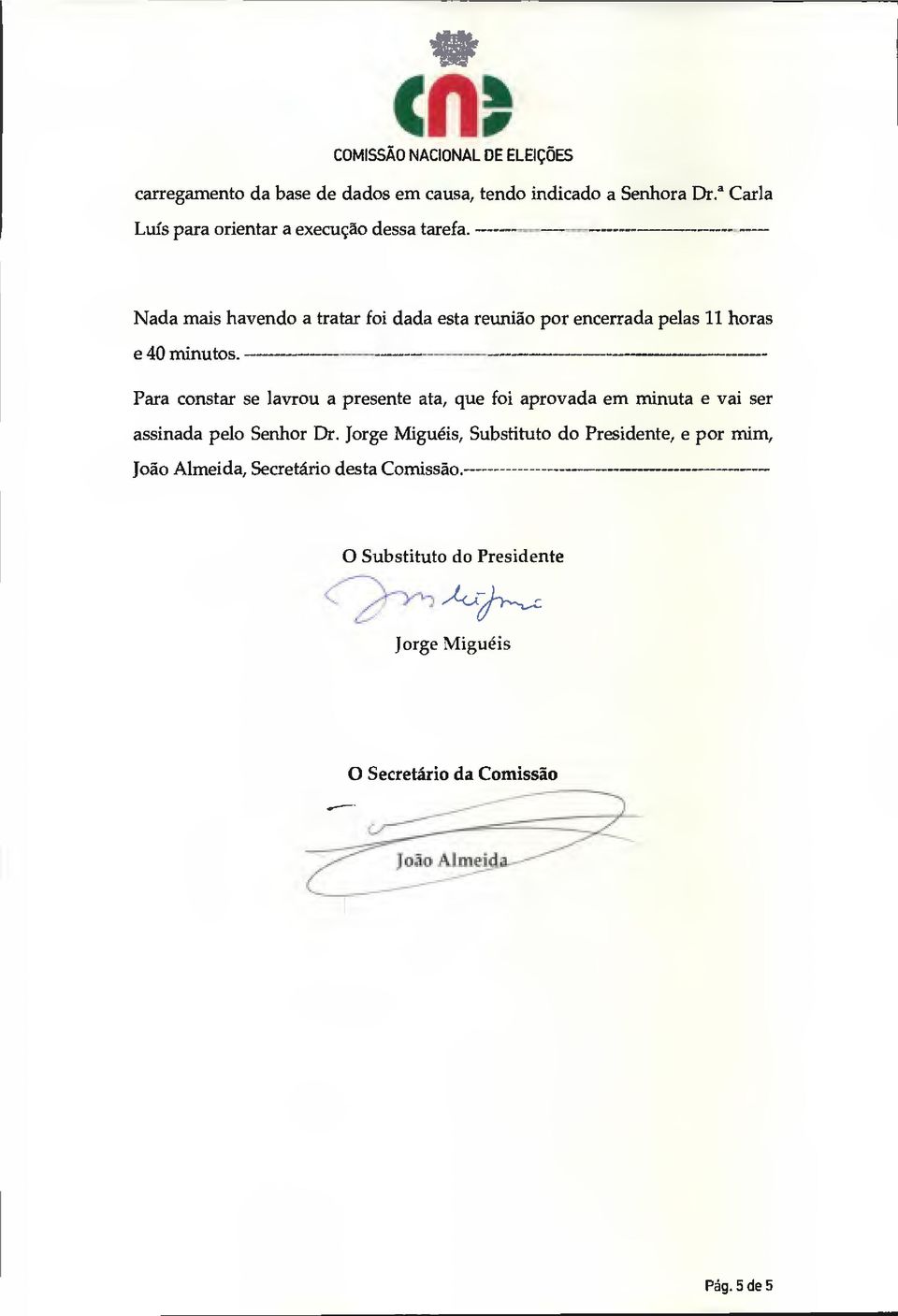 Nada mais havendo a tratar foi dada esta reunião por encerrada pelas 11 horas e 40 minutos.