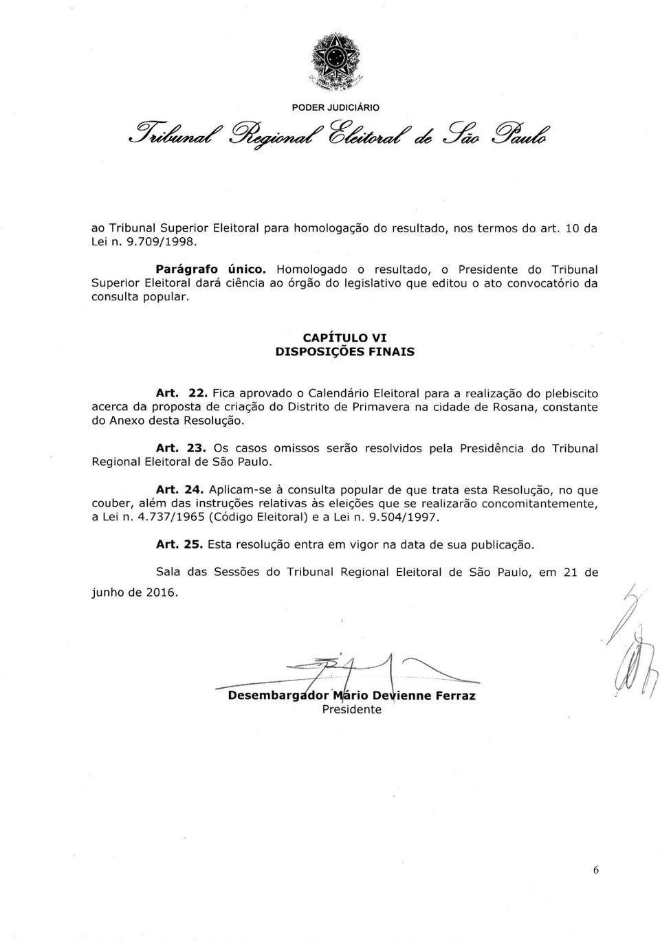Fica aprovado o Calendário Eleitoral para a realização do plebiscito acerca da proposta de criação do Distrito de Primavera na cidade de Rosana, constante do Anexo desta Resolução. Art. 23.