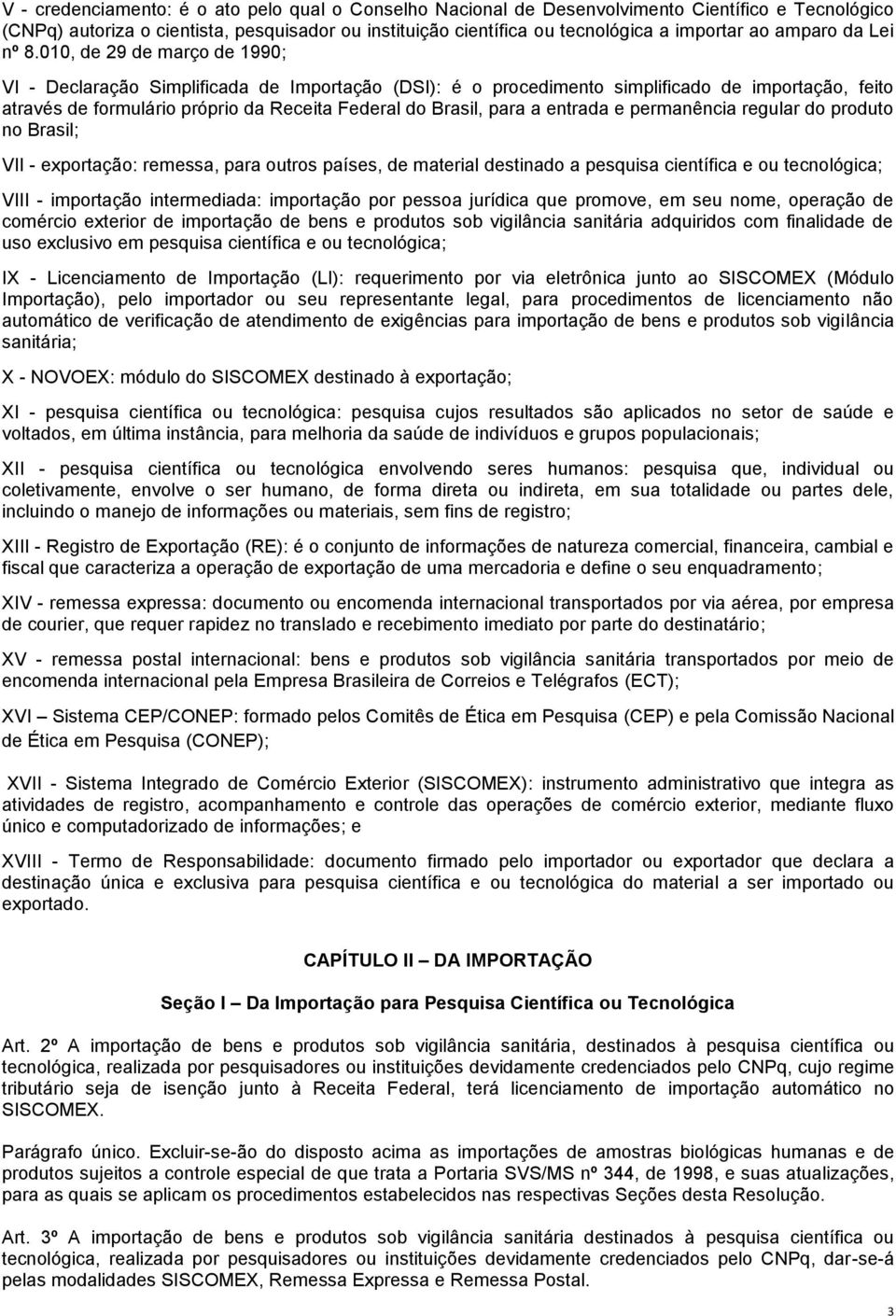 010, de 29 de março de 1990; VI - Declaração Simplificada de Importação (DSI): é o procedimento simplificado de importação, feito através de formulário próprio da Receita Federal do Brasil, para a