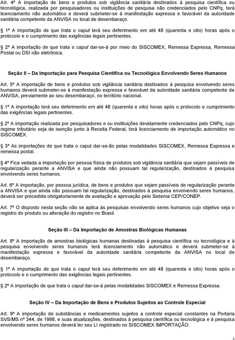 1º A importação de que trata o caput terá seu deferimento em até 48 (quarenta e oito) horas após o protocolo e o cumprimento das exigências legais pertinentes.