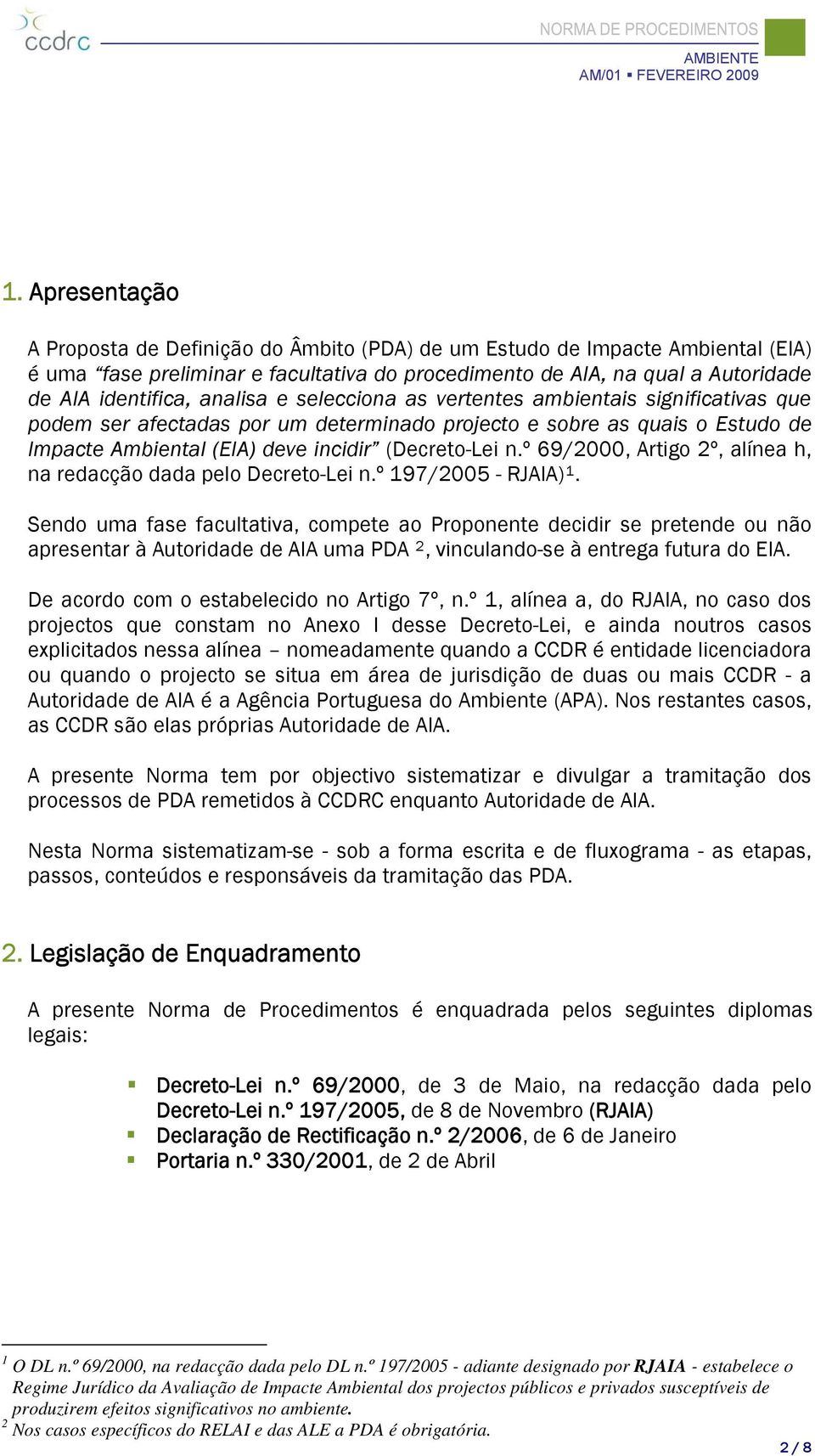 º 69/2000, Artigo 2º, alínea h, na redacção dada pelo Decreto-Lei n.º 197/2005 - ) 1.