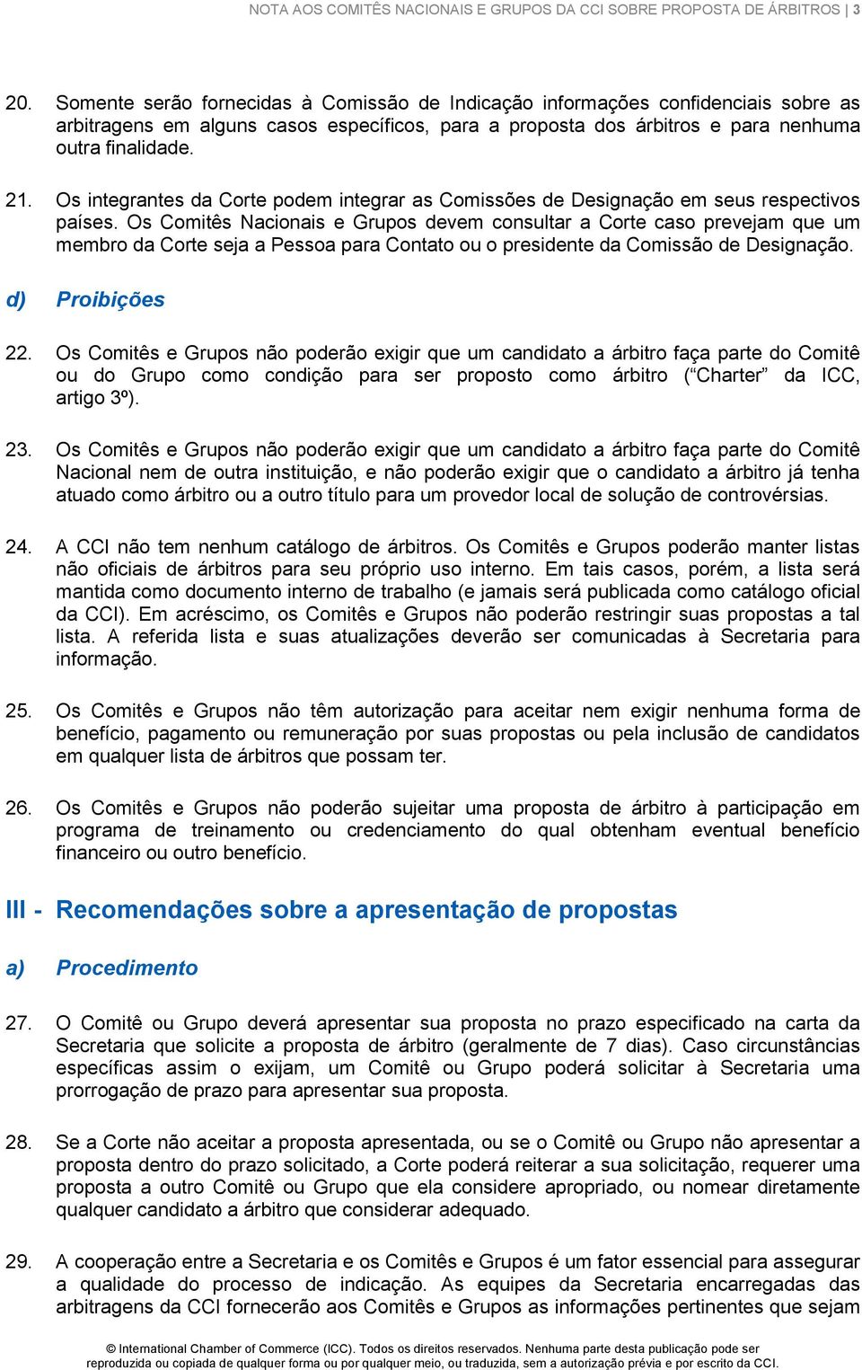 Os integrantes da Corte podem integrar as Comissões de Designação em seus respectivos países.