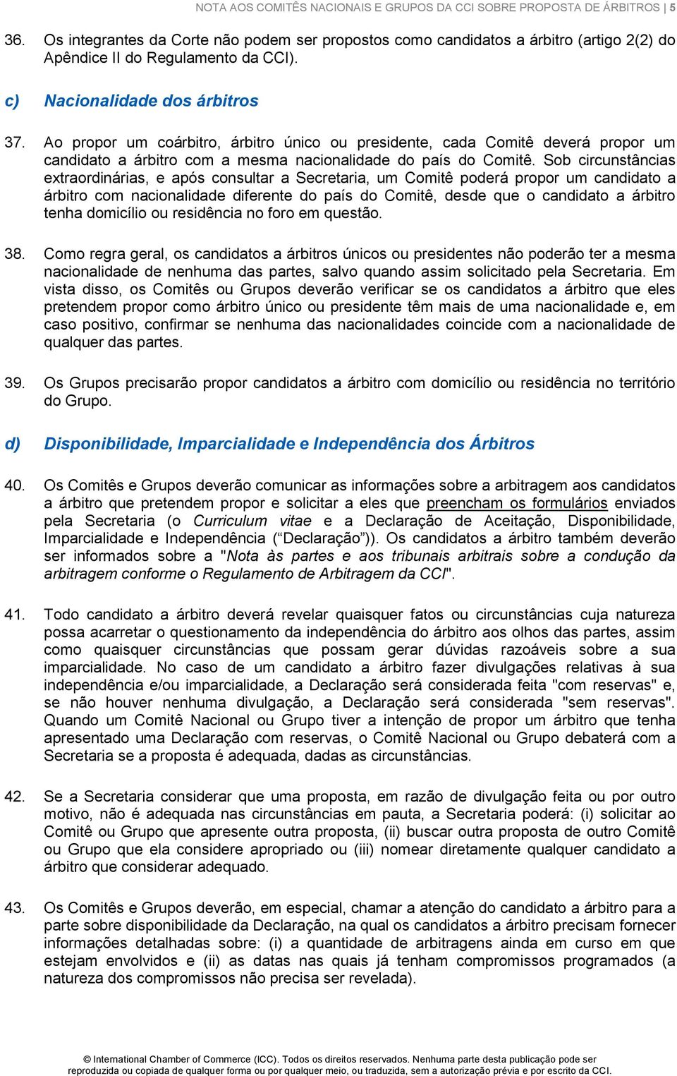 Ao propor um coárbitro, árbitro único ou presidente, cada Comitê deverá propor um candidato a árbitro com a mesma nacionalidade do país do Comitê.