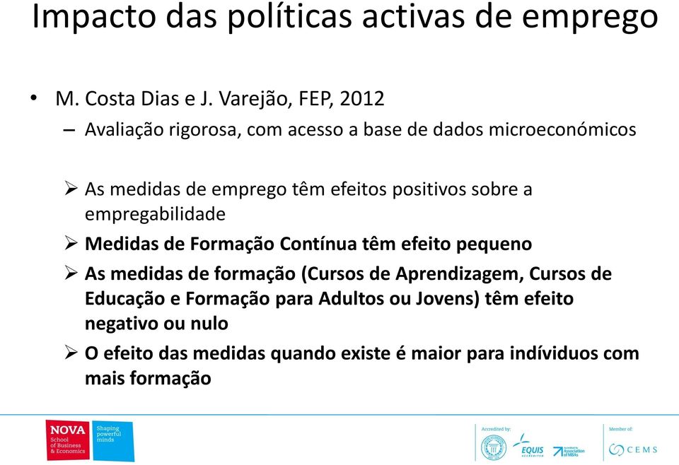 positivos sobre a empregabilidade Medidas de Formação Contínua têm efeito pequeno As medidas de formação (Cursos de