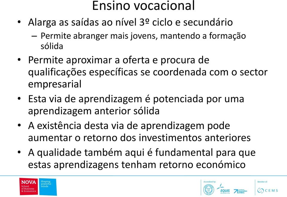 aprendizagem é potenciada por uma aprendizagem anterior sólida A existência desta via de aprendizagem pode aumentar o