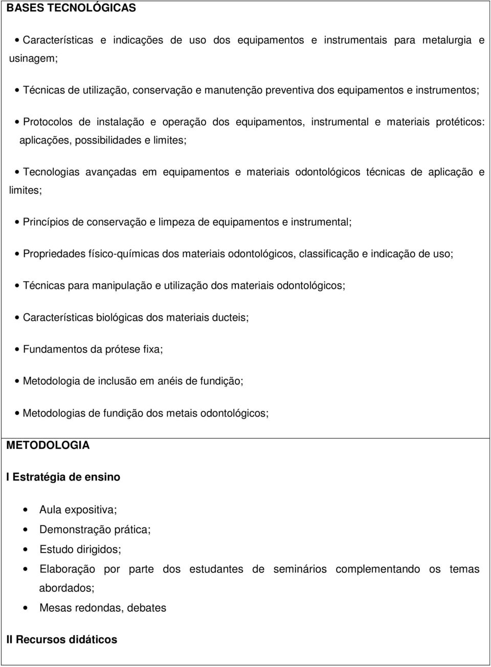 odontológicos técnicas de aplicação e limites; Princípios de conservação e limpeza de equipamentos e instrumental; Propriedades físico-químicas dos materiais odontológicos, classificação e indicação