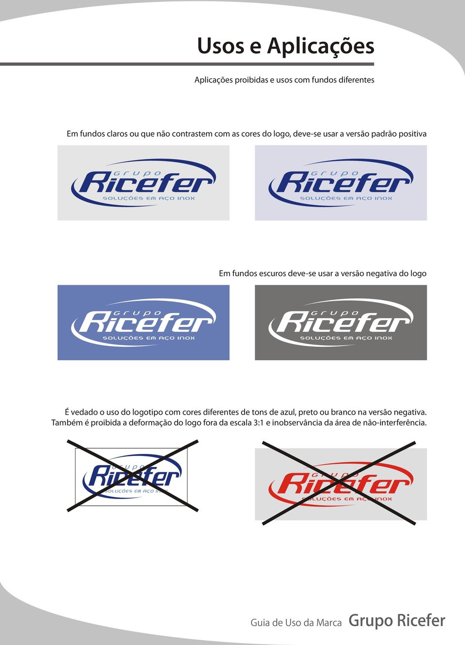 negativa do logo É vedado o uso do logotipo com cores diferentes de tons de azul, preto ou branco na