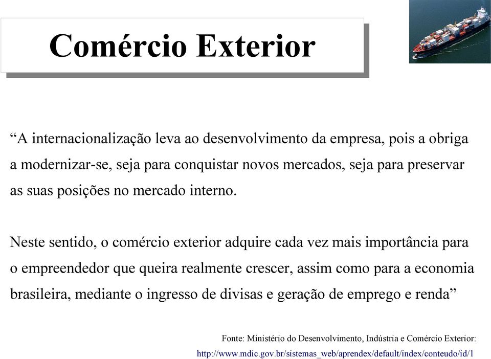 Neste sentido, o comércio exterior adquire cada vez mais importância para o empreendedor que queira realmente crescer, assim como para a