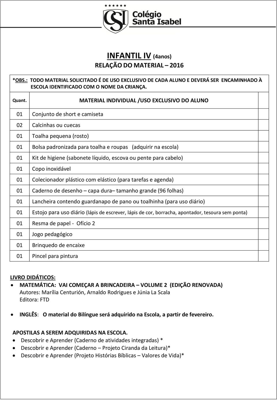 escrever, lápis de cor, borracha, apontador, tesoura sem ponta) 01 Resma de papel - Ofício 2 01 Jogo pedagógico 01 Brinquedo de encaixe LIVRO DIDÁTICOS: MATEMÁTICA: VAI COMEÇAR A BRINCADEIRA VOLUME 2