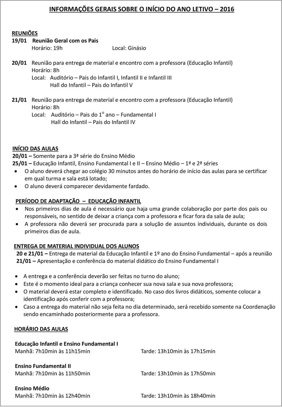 Infantil) Horário: 8h Local: Auditório Pais do 1 o ano Fundamental I Hall do Infantil Pais do Infantil IV INÍCIO DAS AULAS 20/01 Somente para a 3ª série do Ensino Médio 25/01 Educação Infantil,