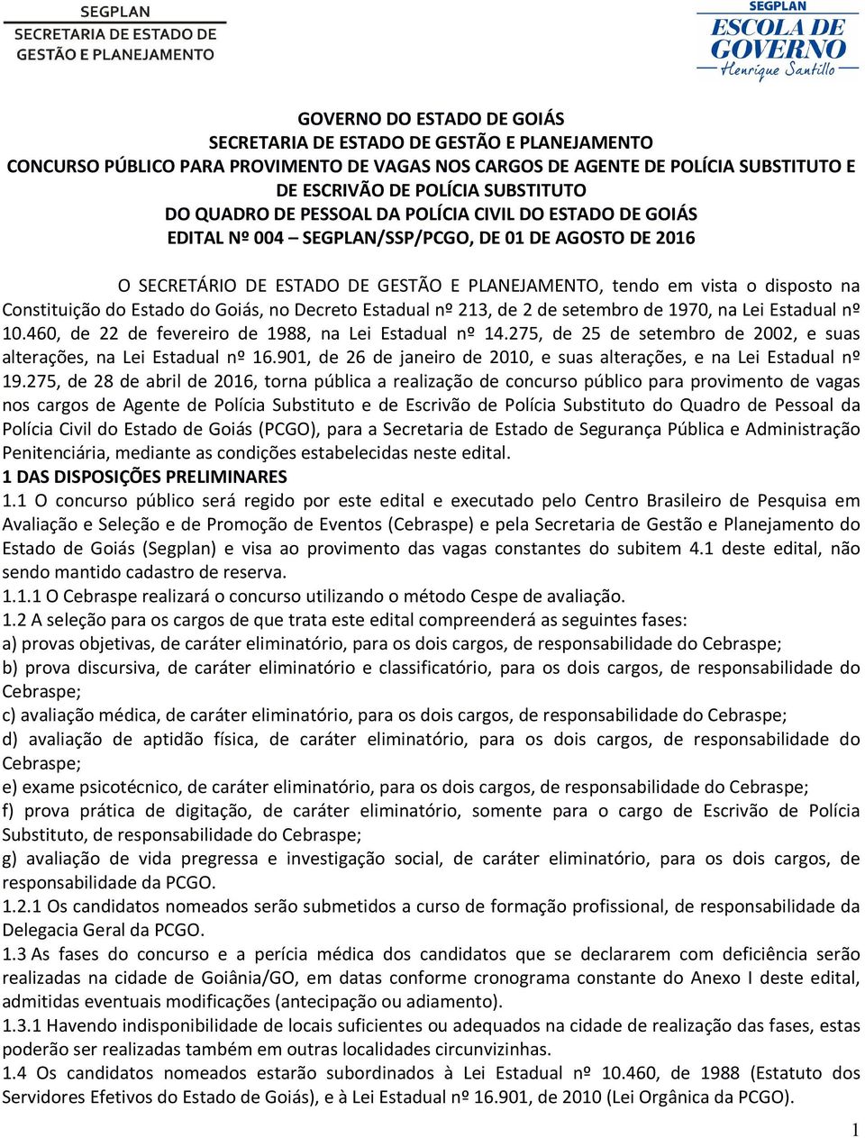 Constituição do Estado do Goiás, no Decreto Estadual nº 213, de 2 de setembro de 1970, na Lei Estadual nº 10.460, de 22 de fevereiro de 1988, na Lei Estadual nº 14.