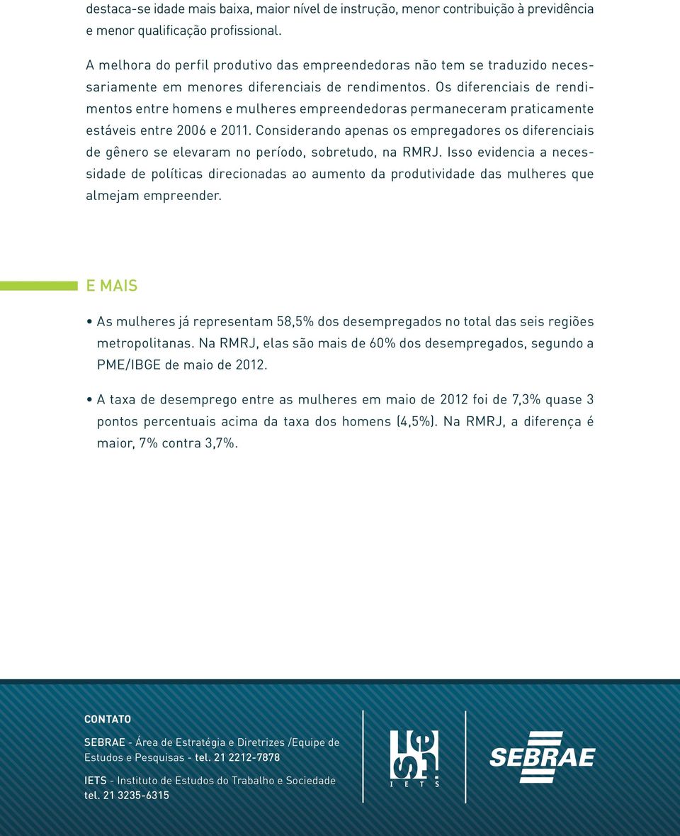 Os diferenciais de rendimentos entre homens e mulheres empreendedoras permaneceram praticamente estáveis entre 2006 e 2011.