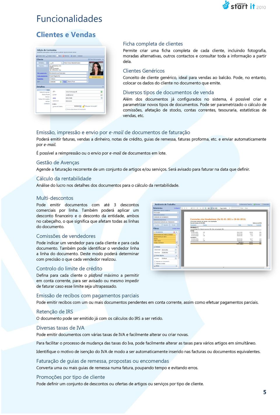 Diversos tipos de documentos de venda Além dos documentos já configurados no sistema, é possível criar e parametrizar novos tipos de documentos.