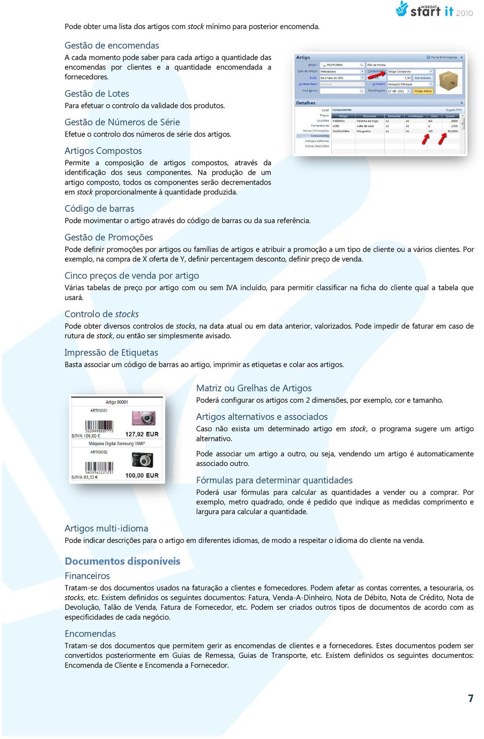 Gestão de Lotes Para efetuar o controlo da validade dos produtos. Gestão de Números de Série Efetue o controlo dos números de série dos artigos.