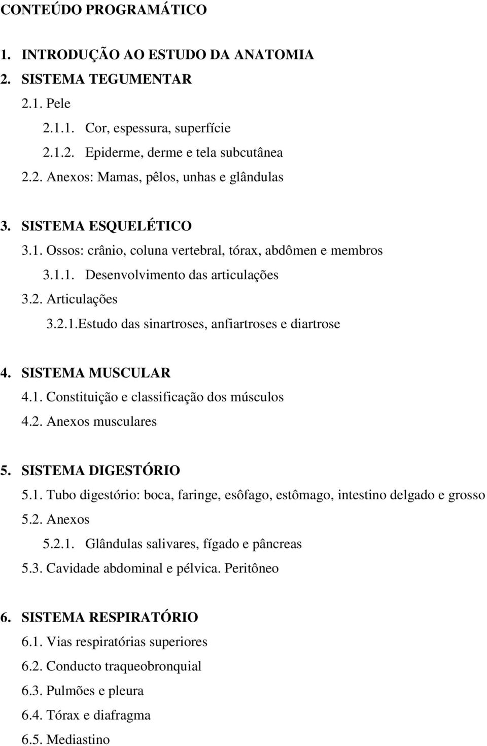 SISTEMA MUSCULAR 4.1. Constituição e classificação dos músculos 4.2. Anexos musculares 5. SISTEMA DIGESTÓRIO 5.1. Tubo digestório: boca, faringe, esôfago, estômago, intestino delgado e grosso 5.2. Anexos 5.