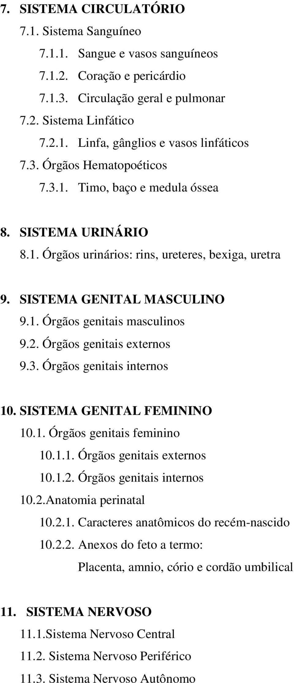 Órgãos genitais externos 9.3. Órgãos genitais internos 10. SISTEMA GENITAL FEMININO 10.1. Órgãos genitais feminino 10.1.1. Órgãos genitais externos 10.1.2. Órgãos genitais internos 10.2.Anatomia perinatal 10.