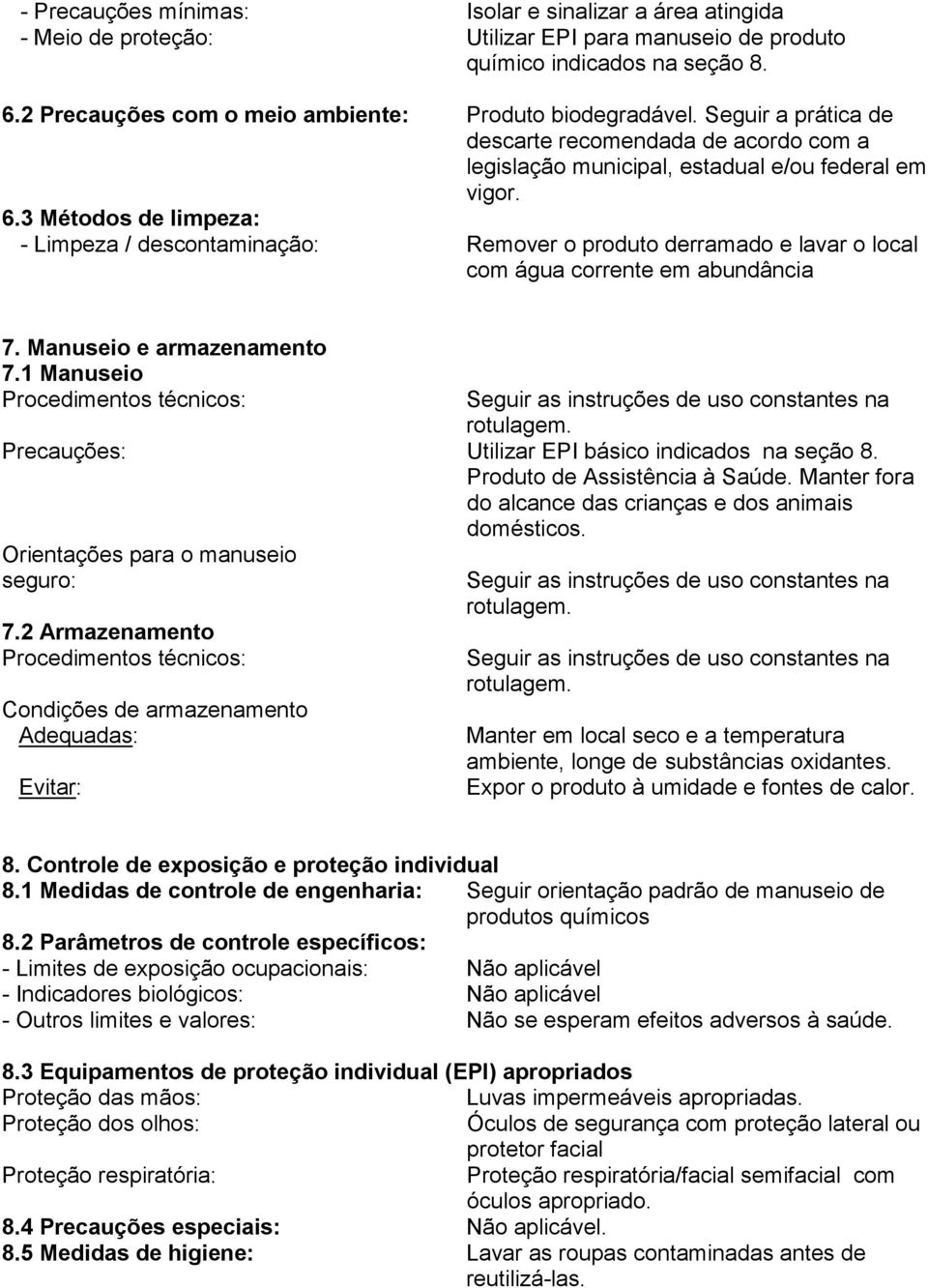 3 Métodos de limpeza: - Limpeza / descontaminação: Remover o produto derramado e lavar o local com água corrente em abundância 7. Manuseio e armazenamento 7.