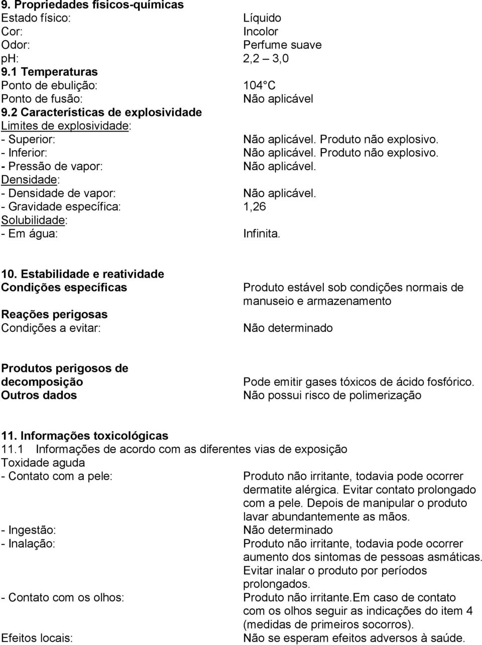 Densidade: - Densidade de vapor: Não aplicável. - Gravidade específica: 1,26 Solubilidade: - Em água: Infinita. 10.