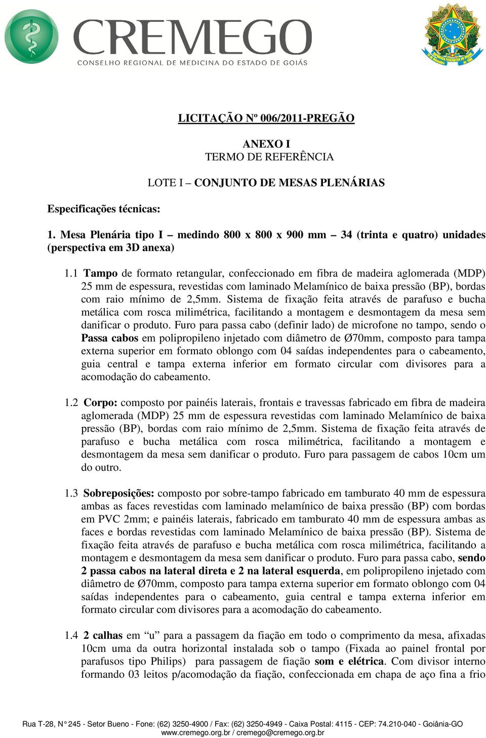 1 Tampo de formato retangular, confeccionado em fibra de madeira aglomerada (MDP) 1.