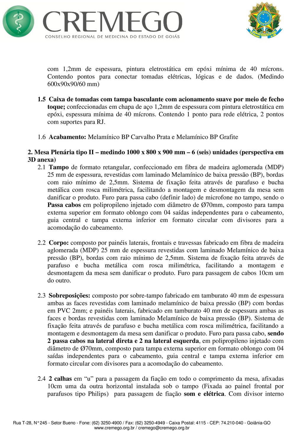 mícrons. Contendo 1 ponto para rede elétrica, 2 pontos com suportes para RJ. 1.6 Acabamento: Melamínico BP Carvalho Prata e Melamínico BP Grafite 2.