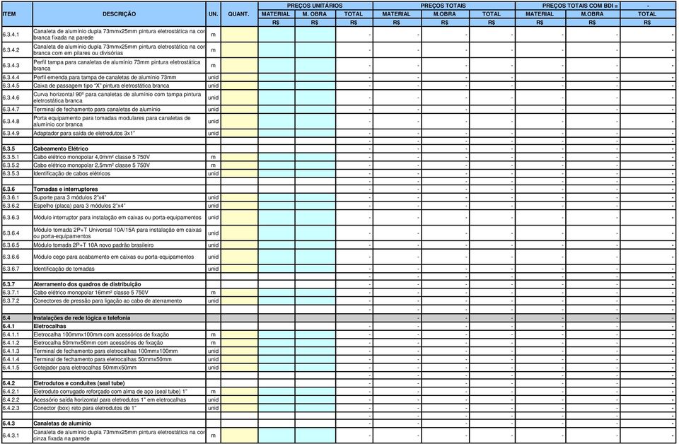 3.4.8 unid alumínio cor branca 6.3.4.9 Adaptador para saída de eletrodutos 3x1 unid 6.3.5 Cabeamento Elétrico 6.3.5.1 Cabo elétrico monopolar 4,0mm² classe 5 750V m 6.3.5.2 Cabo elétrico monopolar 2,5mm² classe 5 750V m 6.
