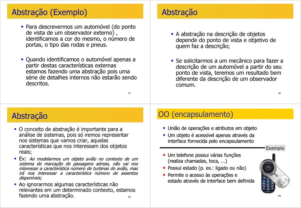 97 Abstração A abstração na descrição de objetos depende do ponto de vista e objetivo de quem faz a descrição; Se solicitarmos a um mecânico para fazer a descrição de um automóvel a partir do seu