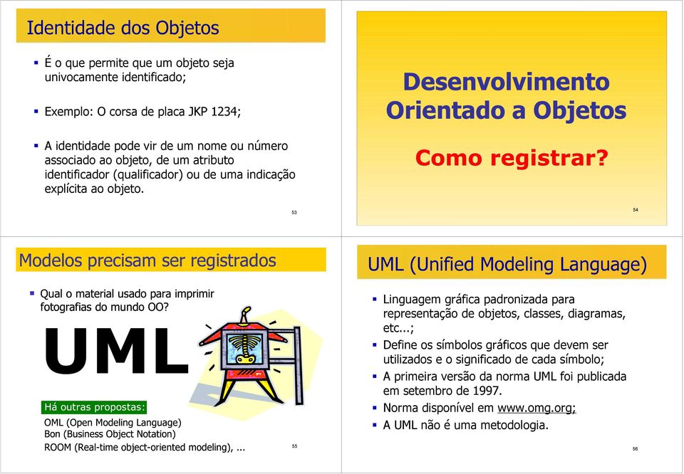 53 54 UML (Unified Modeling Language) Linguagem gráfica padronizada para representação de objetos, classes, diagramas, etc.