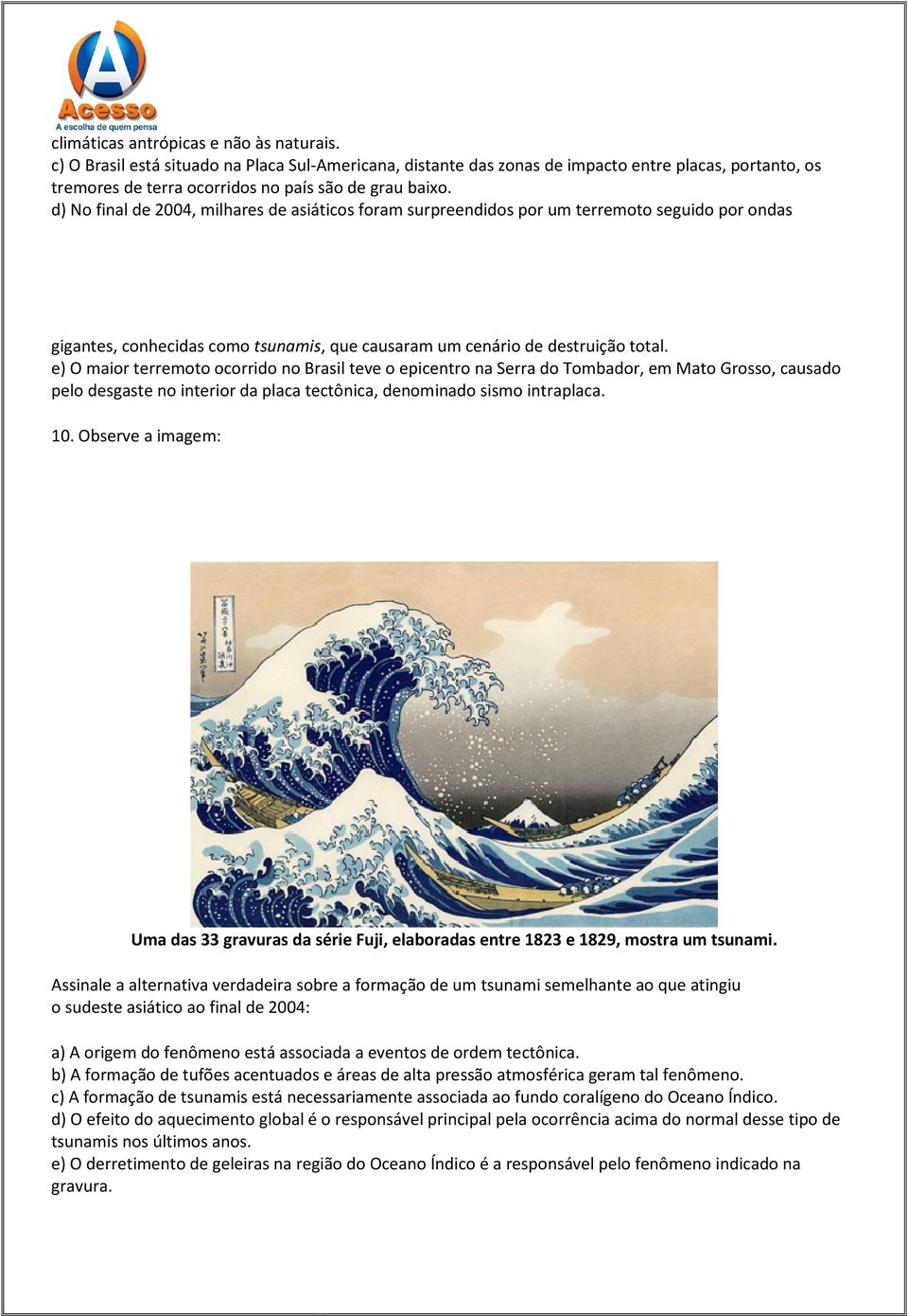 d) No final de 2004, milhares de asiáticos foram surpreendidos por um terremoto seguido por ondas gigantes, conhecidas como tsunamis, que causaram um cenário de destruição total.