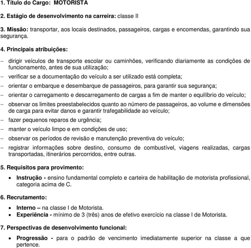 completa; - orientar o embarque e desembarque de passageiros, para garantir sua segurança; - orientar o carregamento e descarregamento de cargas a fim de manter o equilíbrio do veículo; - observar os