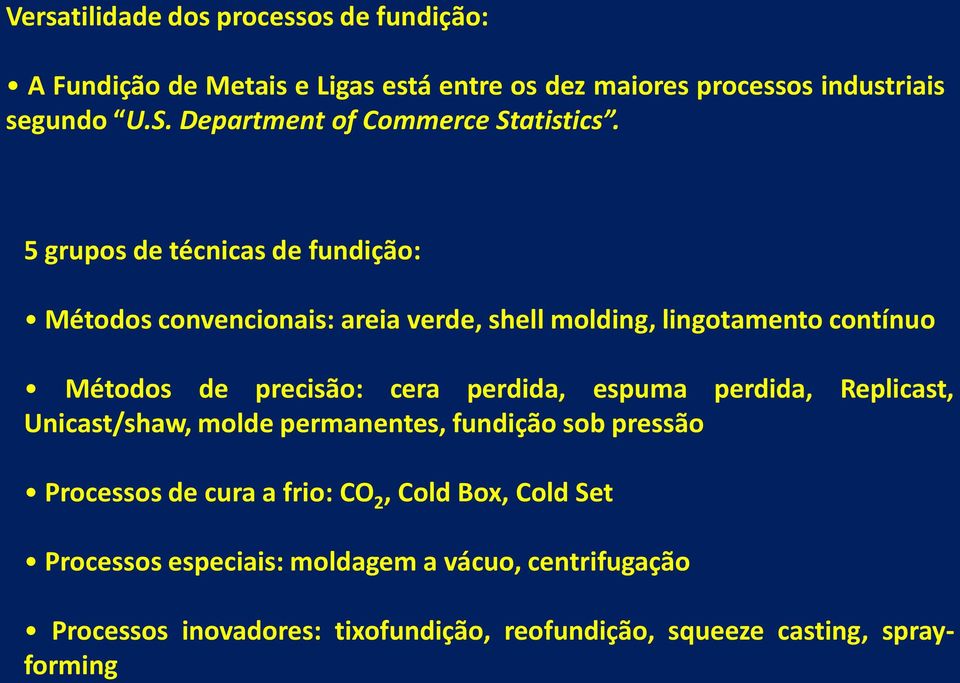 5 grupos de técnicas de fundição: Métodos convencionais: areia verde, shell molding, lingotamento contínuo Métodos de precisão: cera perdida,