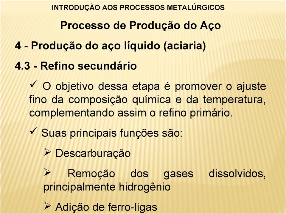 composição química e da temperatura, complementando assim o refino primário.