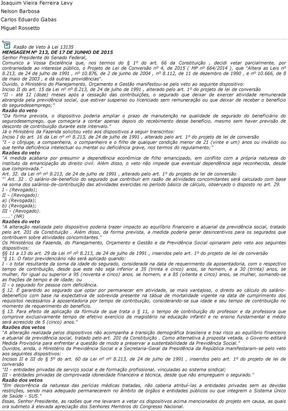 66 da Constituição, decidi vetar parcialmente, por contrariedade ao interesse público, o Projeto de Lei de Conversão nº 4, de 2015 ( MP nº 664/2014 ), que "Altera as Leis nº 8.