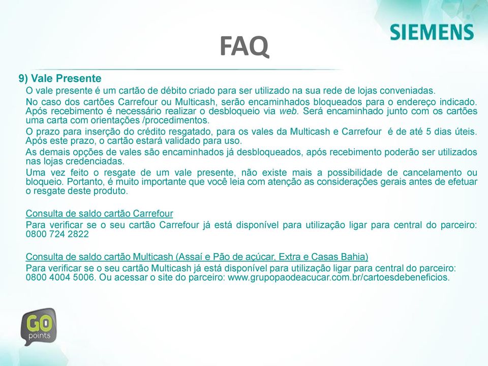 Será encaminhado junto com os cartões uma carta com orientações /procedimentos. O prazo para inserção do crédito resgatado, para os vales da Multicash e Carrefour é de até 5 dias úteis.