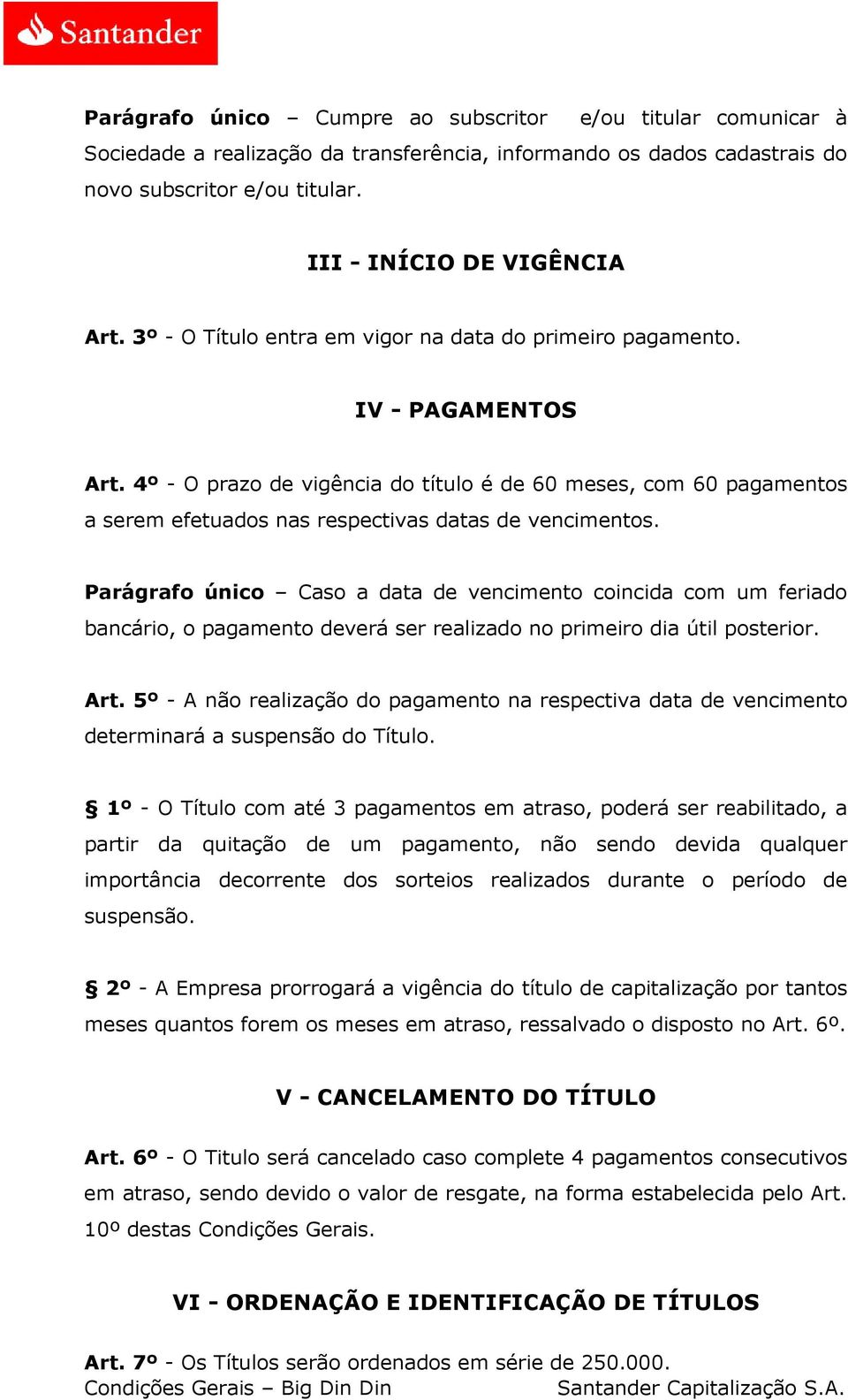 4º - O prazo de vigência do título é de 60 meses, com 60 pagamentos a serem efetuados nas respectivas datas de vencimentos.