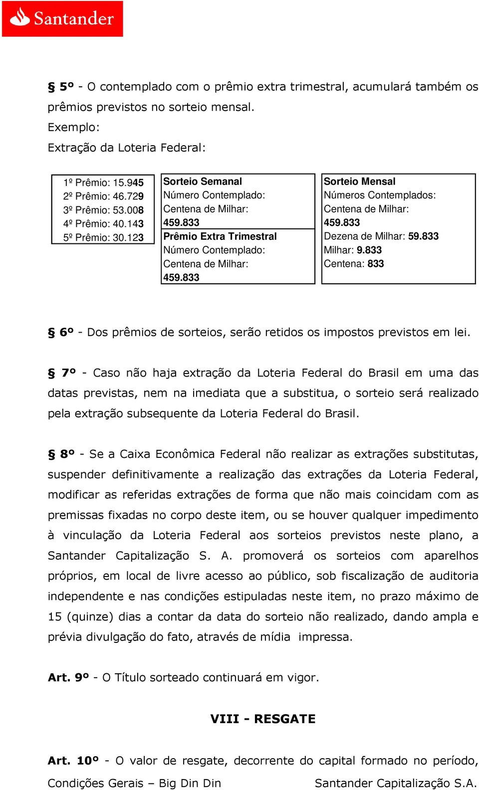 833 Sorteio Mensal Números Contemplados: Centena de Milhar: 459.833 Dezena de Milhar: 59.833 Milhar: 9.833 Centena: 833 6º - Dos prêmios de sorteios, serão retidos os impostos previstos em lei.