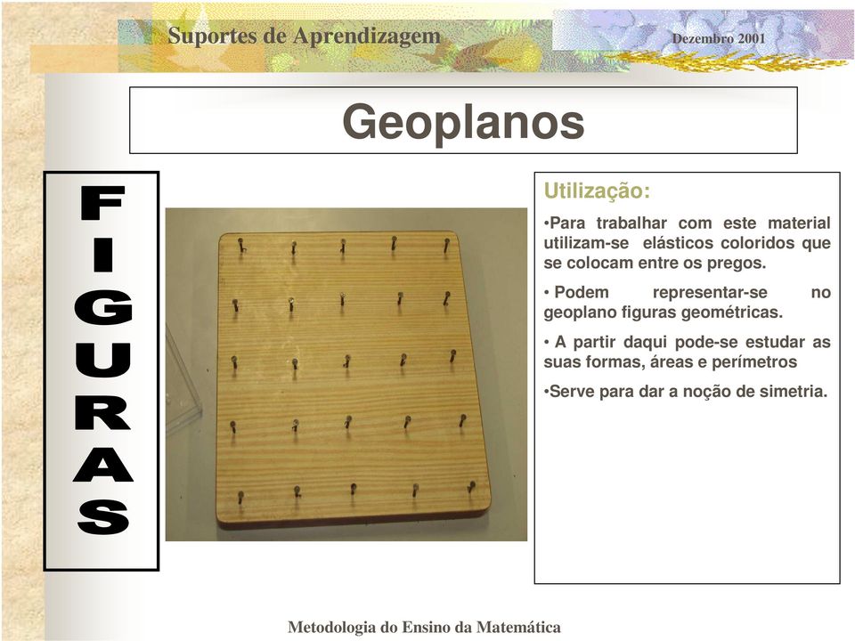 Podem representar-se no geoplano figuras geométricas.