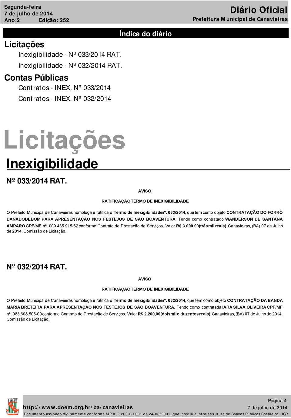 033/2014, que tem como objeto CONTRATAÇÃO DO FORRÓ DANADODEBOM PARA APRESENTAÇÃO NOS FESTEJOS DE SÃO BOAVENTURA. Tendo como contratado WANDERSON DE SANTANA AMPARO CPF/MF nº. 009.435.