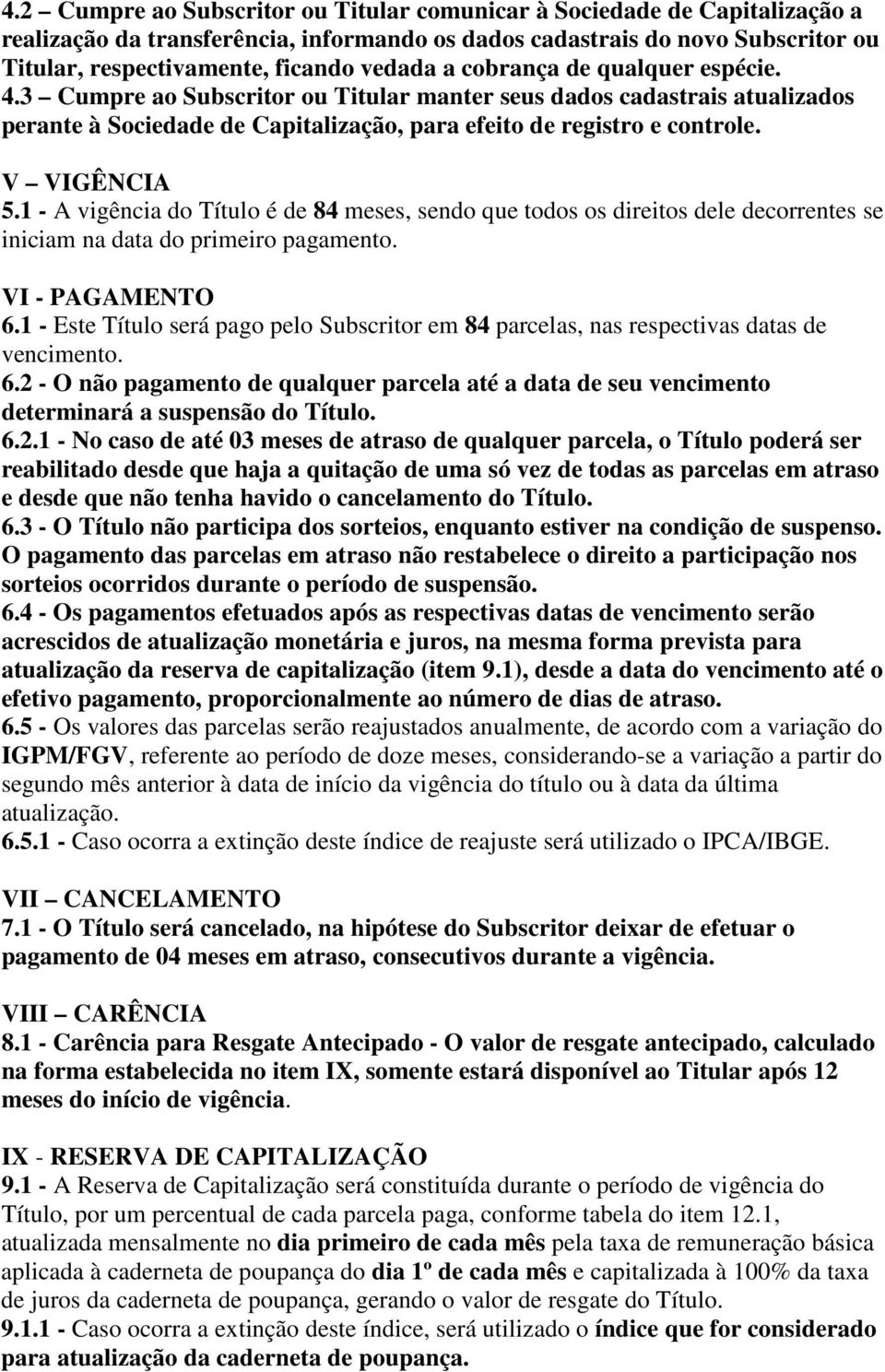 1 - A vigência do Título é de 84 meses, sendo que todos os direitos dele decorrentes se iniciam na data do primeiro pagamento. VI - PAGAMENTO 6.