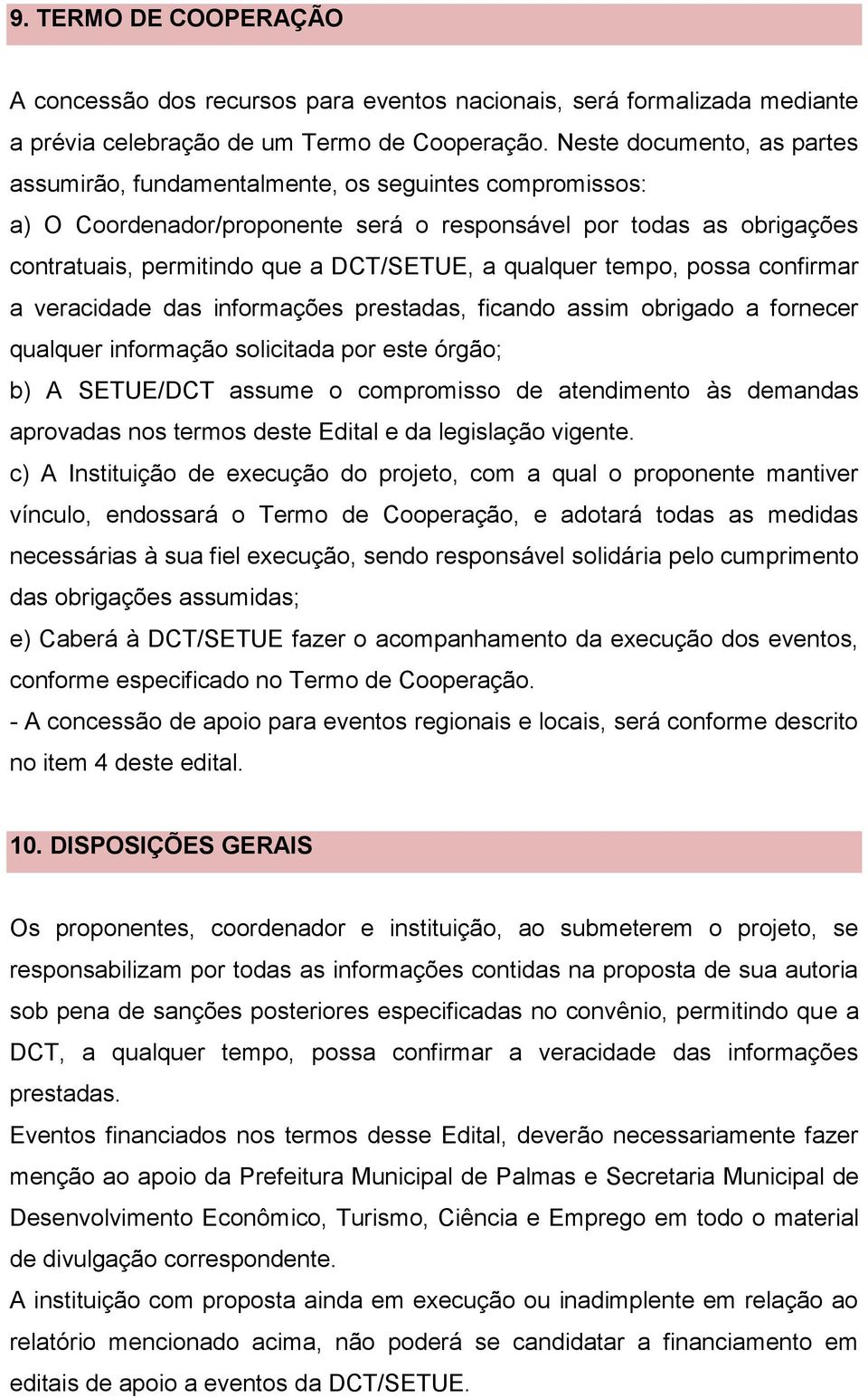 qualquer tempo, possa confirmar a veracidade das informações prestadas, ficando assim obrigado a fornecer qualquer informação solicitada por este órgão; b) A SETUE/DCT assume o compromisso de