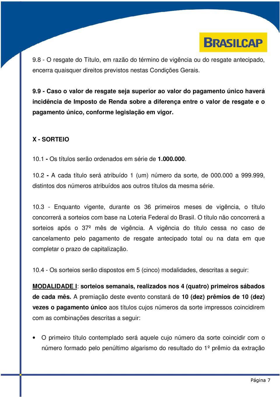 vigor. X - SORTEIO 10.1 - Os títulos serão ordenados em série de 1.000.000. 10.2 - A cada título será atribuído 1 (um) número da sorte, de 000.000 a 999.