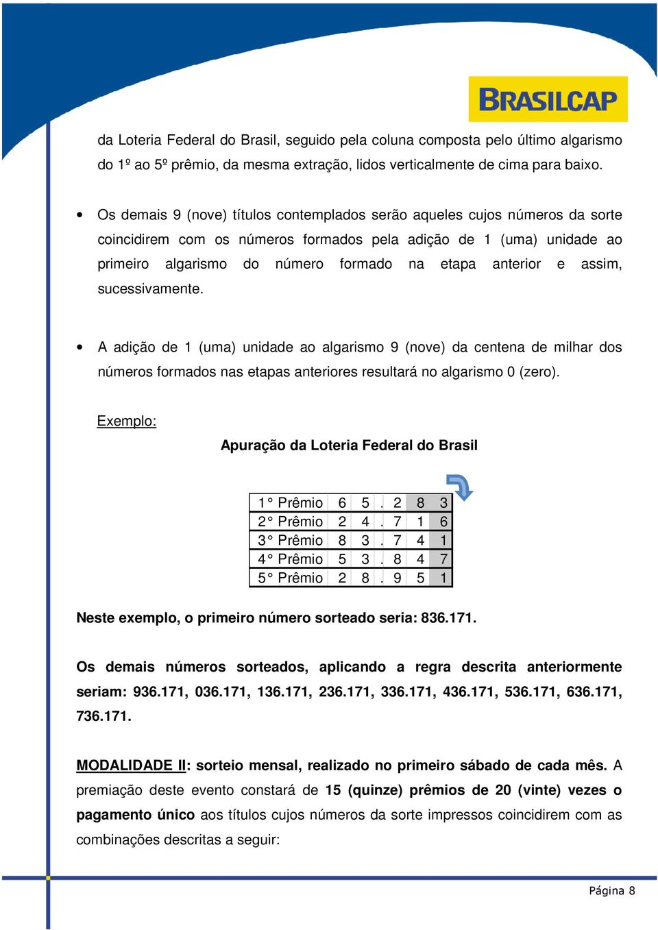 anterior e assim, sucessivamente. A adição de 1 (uma) unidade ao algarismo 9 (nove) da centena de milhar dos números formados nas etapas anteriores resultará no algarismo 0 (zero).